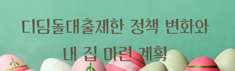 디딤돌대출제한 정책 변화와 내 집 마련 계획