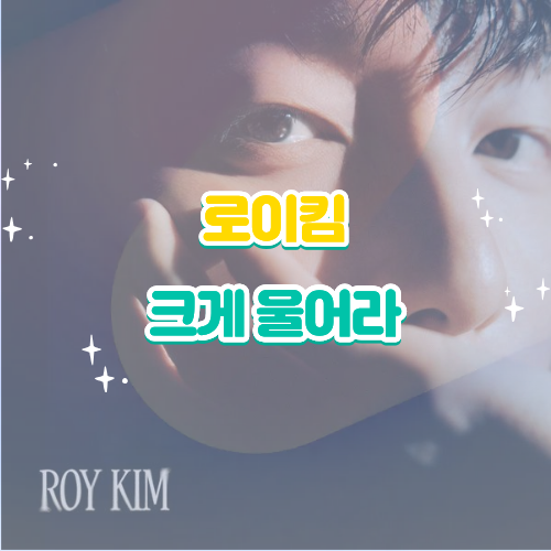 로이킴 - 크게 울어라 가사 해석 및 뮤비 감상평 컴백 신곡
