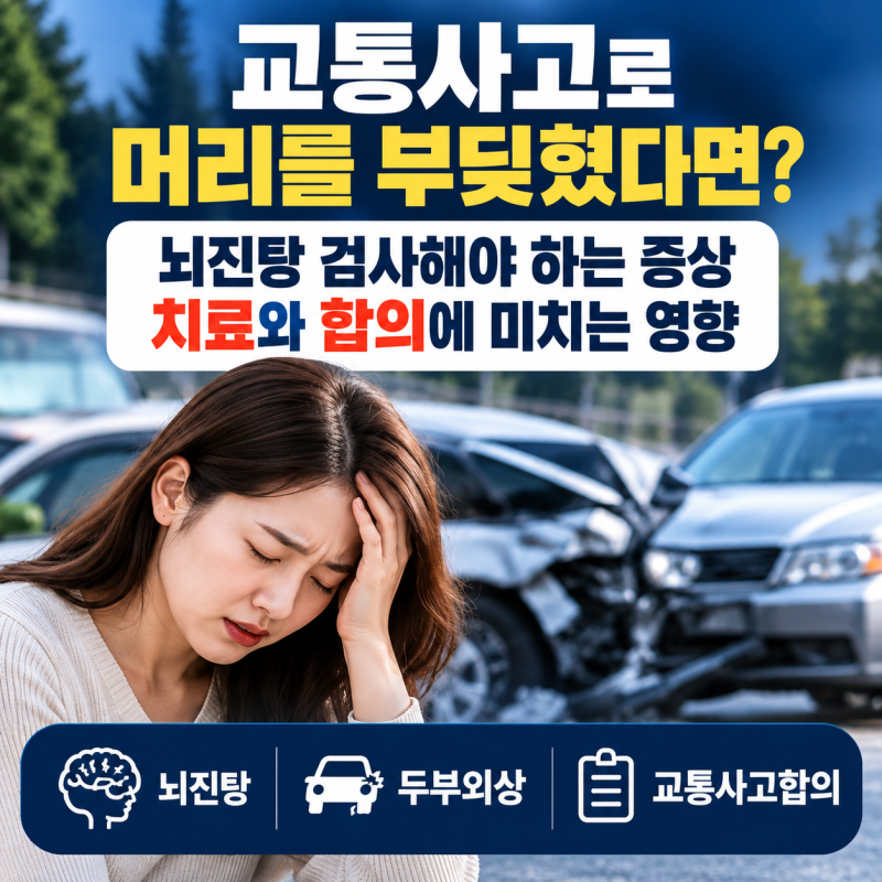 교통사고로 머리를 부딪혔다면? 뇌진탕 검사해야 하는 증상과 합의·치료에 미치는 영향