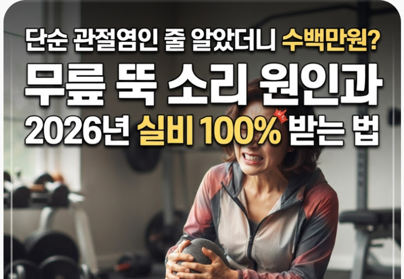 단순 관절염인 줄 알았더니 수백만원? 무릎 뚝 소리 원인과 2026년 실비 100% 받는 법