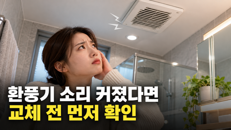화장실 환풍기 교체 비용, 웅웅 소리 난다고 바로 바꾸지 마세요｜청소·모터·덕트부터 확인
