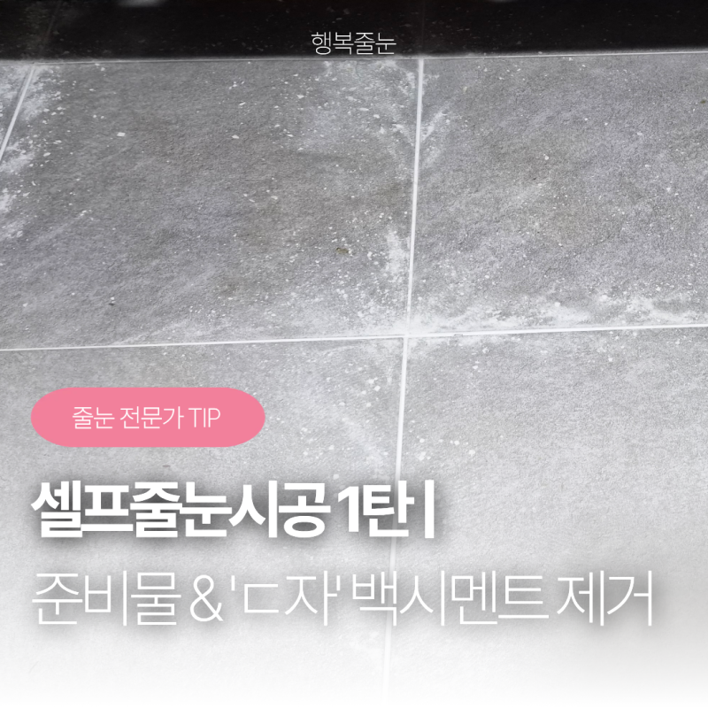 셀프줄눈시공 방법 1탄, 준비물부터 백시멘트 제거까지