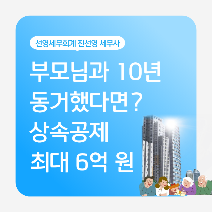 부모님과 10년 함께 살았다면? 동거주택 상속공제 최대 6억 원 확인하세요