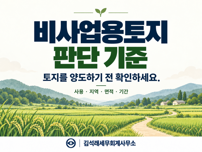 [당진 세무사] 비사업용 토지 판단 기준 정리｜농지·임야·상속·증여·수용토지 양도세
