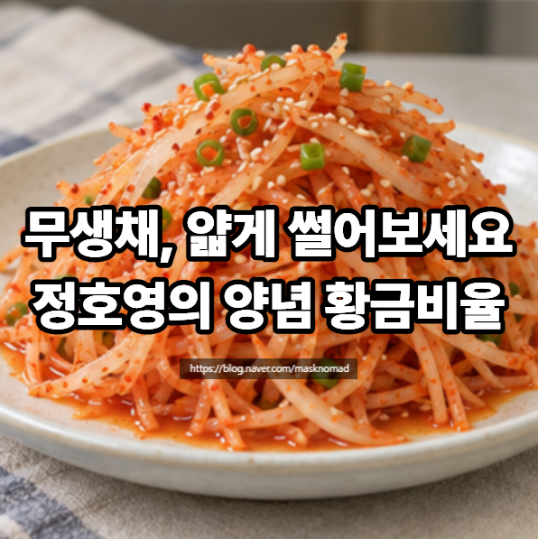 정호영 무생채 만드는 법 절이지 않고 무치는 무생채 양념 레시피