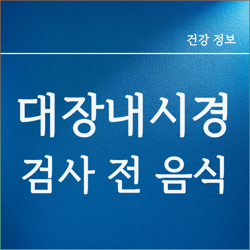 대장내시경 전날 음식 식단 살펴보고 대장내시경 3일전 음식 정리