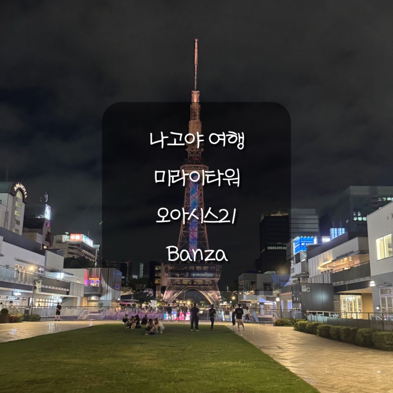 나고야여행 미라이타워 오아시스21 지브리스토어 해리포터 사카에역근처 이자카야 Banza