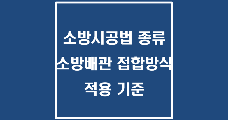 소방시공법 종류, 소방배관 접합 방식별 적용 기준