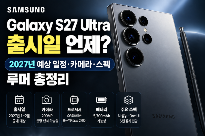 갤럭시 S27 울트라 출시일 언제? 2027년 예상 일정·카메라·스펙 루머 총정리