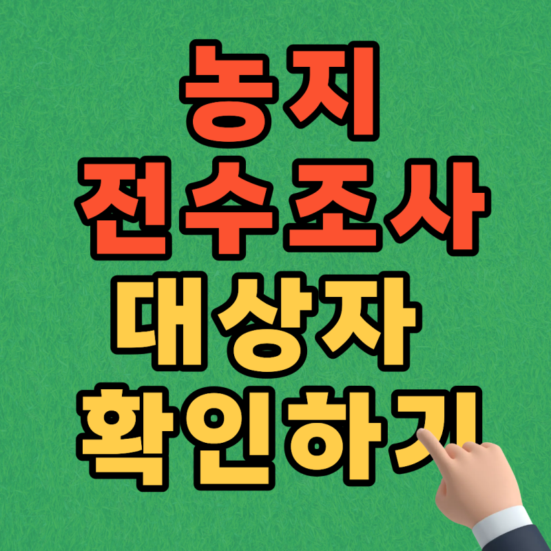 나도 농지 전수조사 대상자?(알기 쉽게 정리했어요)