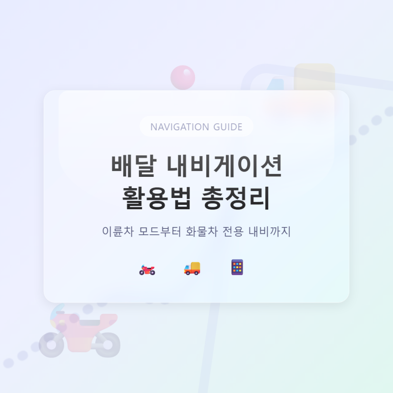 배달 내비게이션 활용법 총정리, 이륜차부터 화물차 모드까지