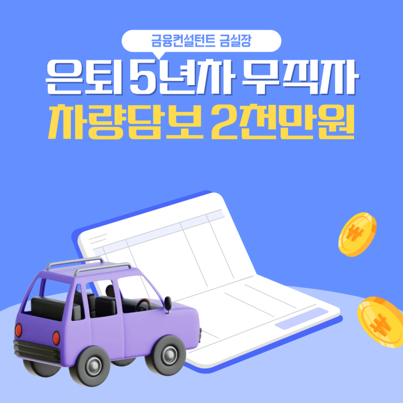 은퇴 5년차 무직자 차량담보대출 2천만원 승인받는 방법