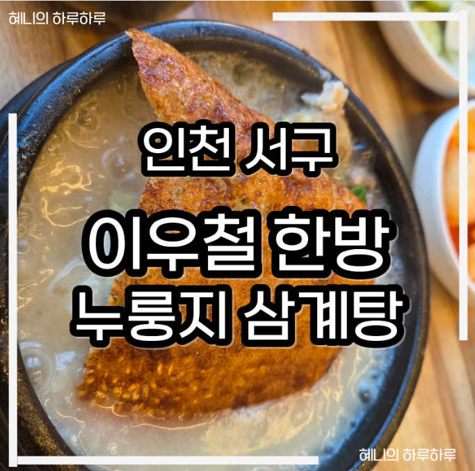 인천삼계탕 맛집 " 이우철한방누룽지삼계탕 " / 서해구삼계탕맛집에서 뜨끈하게 보양해요~