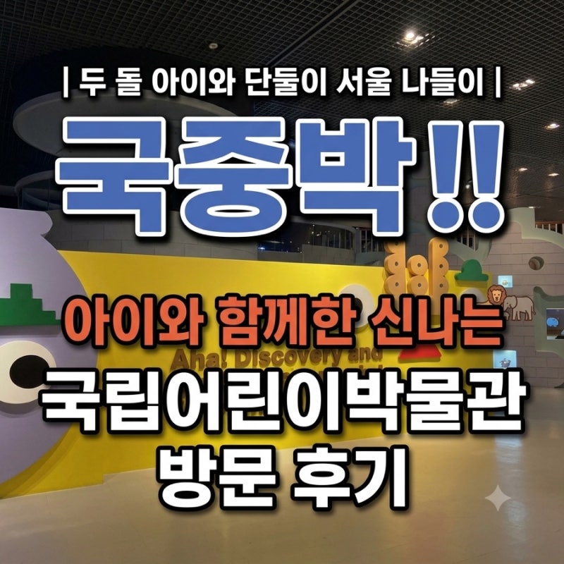 두 돌 아이와 단둘이 서울 나들이 | 국중박 !! 국립중앙박물관 어린이박물관 방문 후기