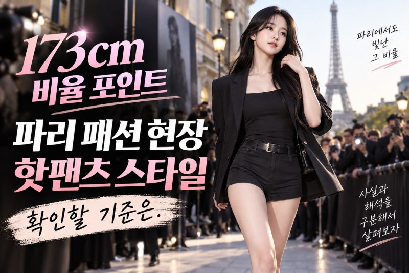 안유진 173cm 핫팬츠 각선미, 파리 패션 현장에서 확인할 기준