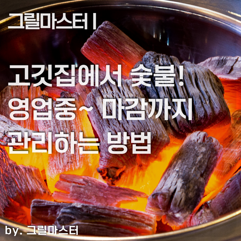 고깃집 숯불 빼는법 : 영업 중 교체부터 마감 후 정리까지