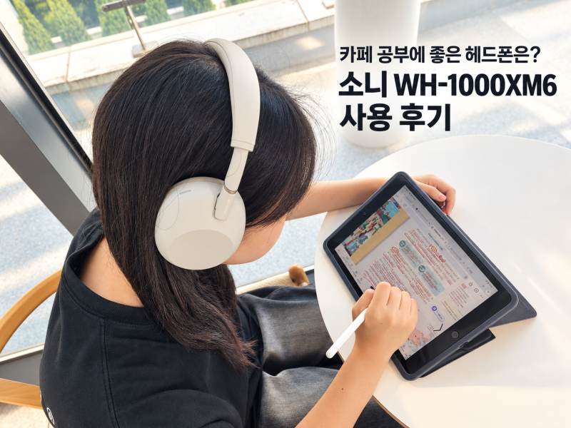 카페 공부에 좋은 헤드폰은? 소니 WH-1000XM6 사용 후기