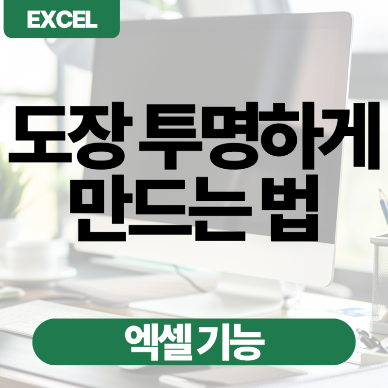 엑셀 도장 투명하게 삽입, 만들기 부터 누끼 까지
