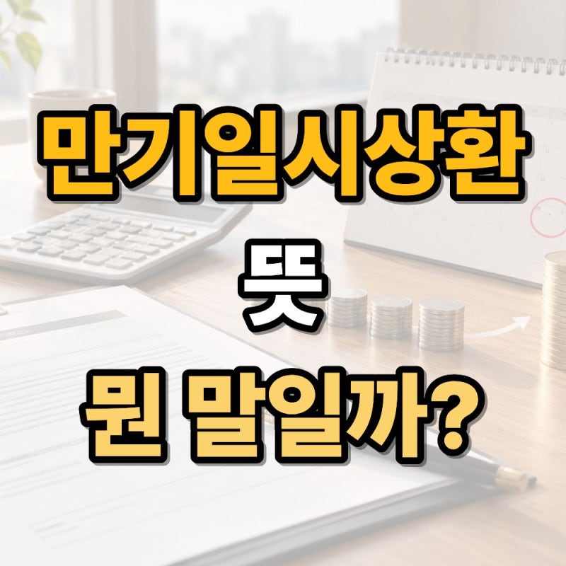 만기일시상환 뜻 쉽게 설명, 원리금균등상환과 차이까지