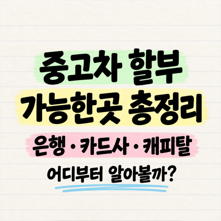 중고차 할부 가능한곳 총정리, 중고차 구입 자금마련 어떻게 할까? 은행 카드사 캐피탈 비교