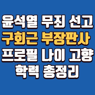 윤석열 무죄 선고 내린 구회근 부장판사 프로필, 나이, 고향, 학교 주요 이력