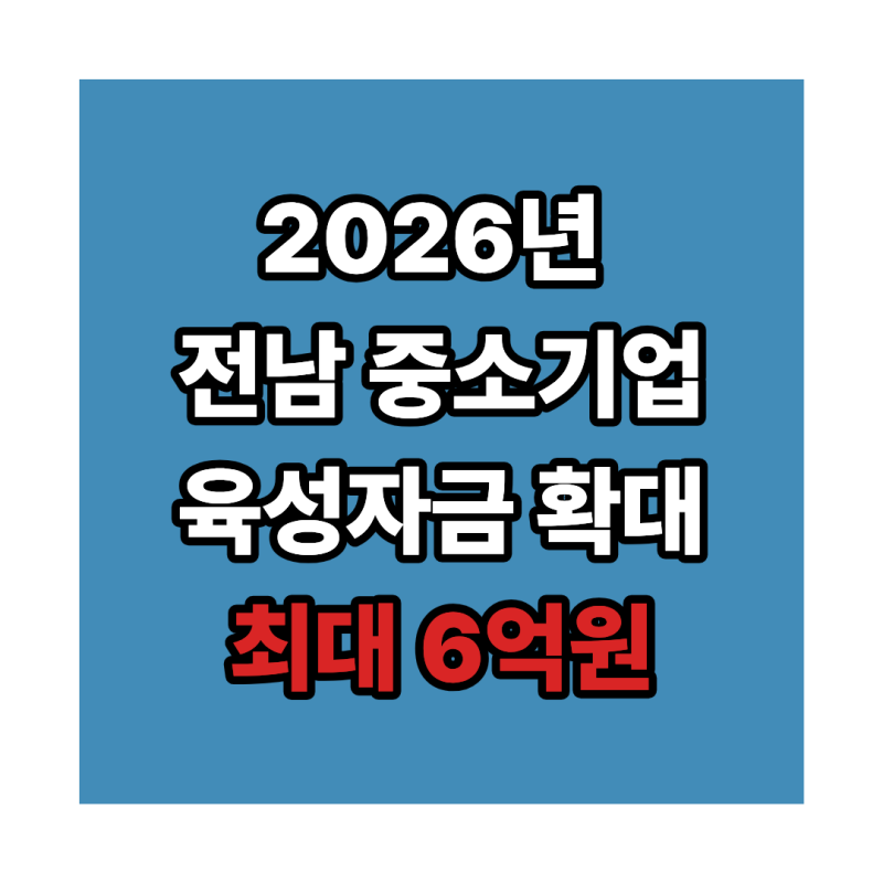 2026 전남 중소기업 육성자금 확대｜경영안정자금 4,200억원, 최대 6억원 지원