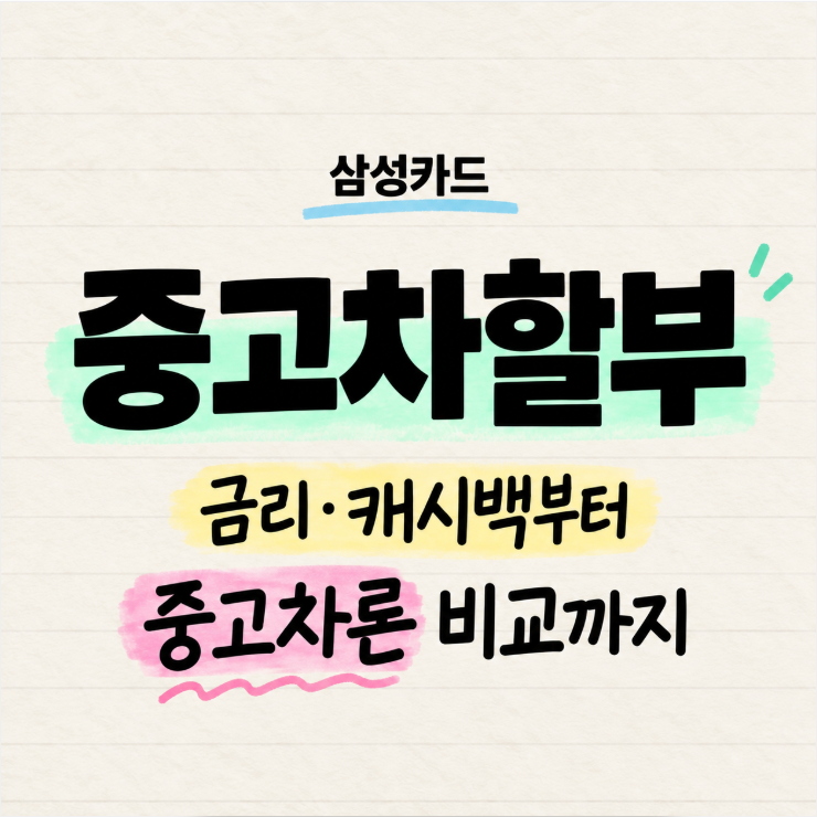 삼성카드 중고차할부 알아보기, 금리·캐시백부터 중고차론 비교까지