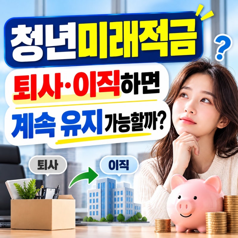 청년미래적금 이직·퇴사하면 계속 유지할 수 있을까?｜무직·소득변화까지 정리