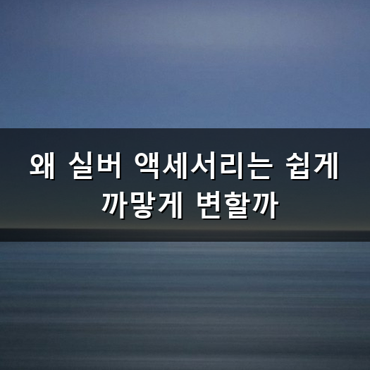 실버 액세서리 변색 없이 오래 끼는 법