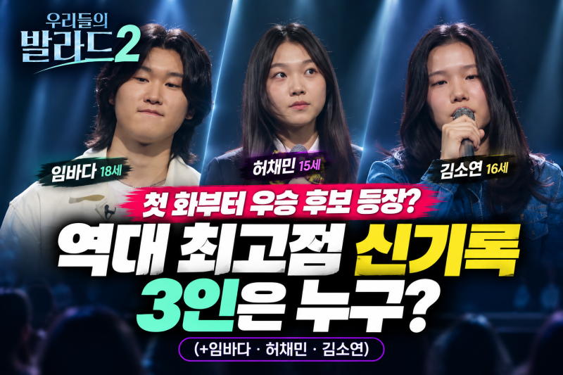 우리들의 발라드2 첫 화부터 우승 후보 등장? 역대 최고점 신기록 3인은 누구?(+임바다·허채....