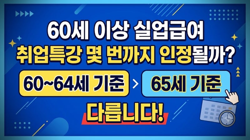 60세 이상 실업급여 취업특강 몇 번까지 인정될까? 60~64세·65세 기준이 다릅니다