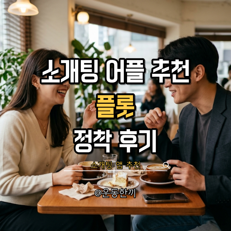 소개팅어플 추천 플롯 데이팅 앱 정착 후기