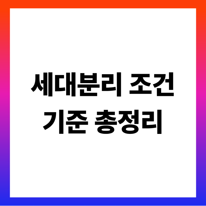 세대분리 조건, 같은 집에서도 될까 — 30세 미만·단독세대주·동거인이 디딤돌·버팀목·청....