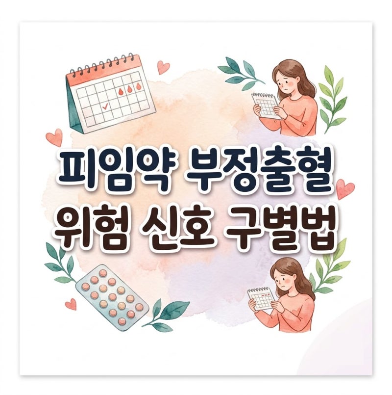 피임약 부정출혈, 정상 적응 증상 vs 병원 가야 할 위험 신호 구별법