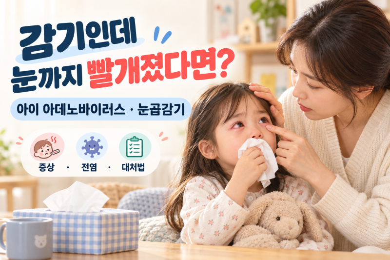 아이 눈곱감기, 감기인데 눈까지 빨개졌다면? 아데노바이러스 증상·전염·실손보험 정리