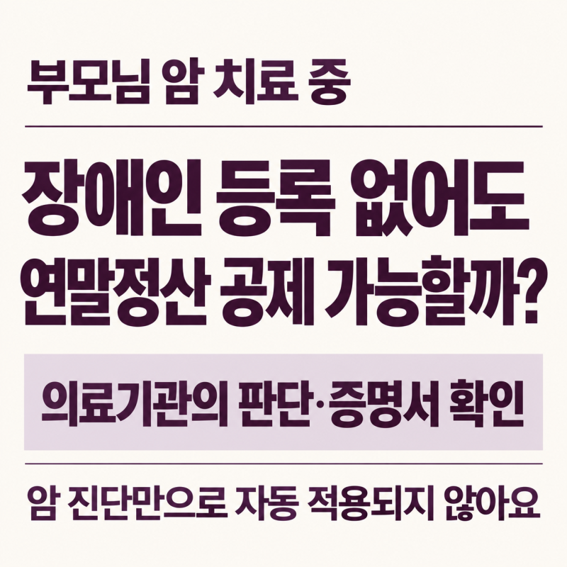 부모님 암 치료 중인데, 장애인 등록 없이 연말정산 공제받을 수 있을까?