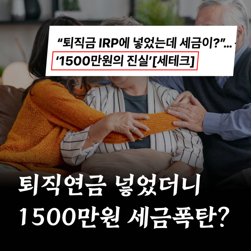 "퇴직금 IRP 연금 넣었더니 세금 폭탄?" 1,500만 원 한도 기준은?