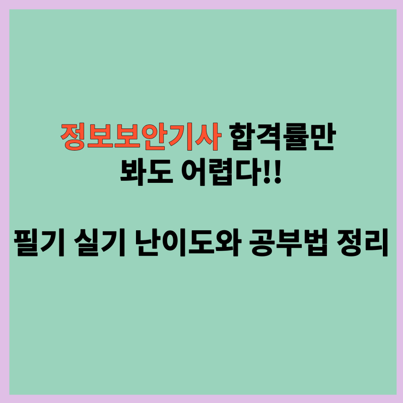 정보보안기사 합격률만 봐도 어렵다, 필기 실기 난이도와 공부법 정리