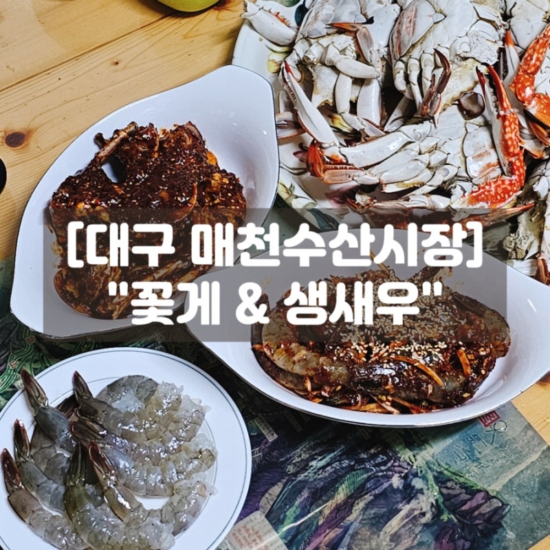 대구 매천수산시장 꽃게 생새우 시세 및 꽃게무침 꽃게찜 새우회 후기