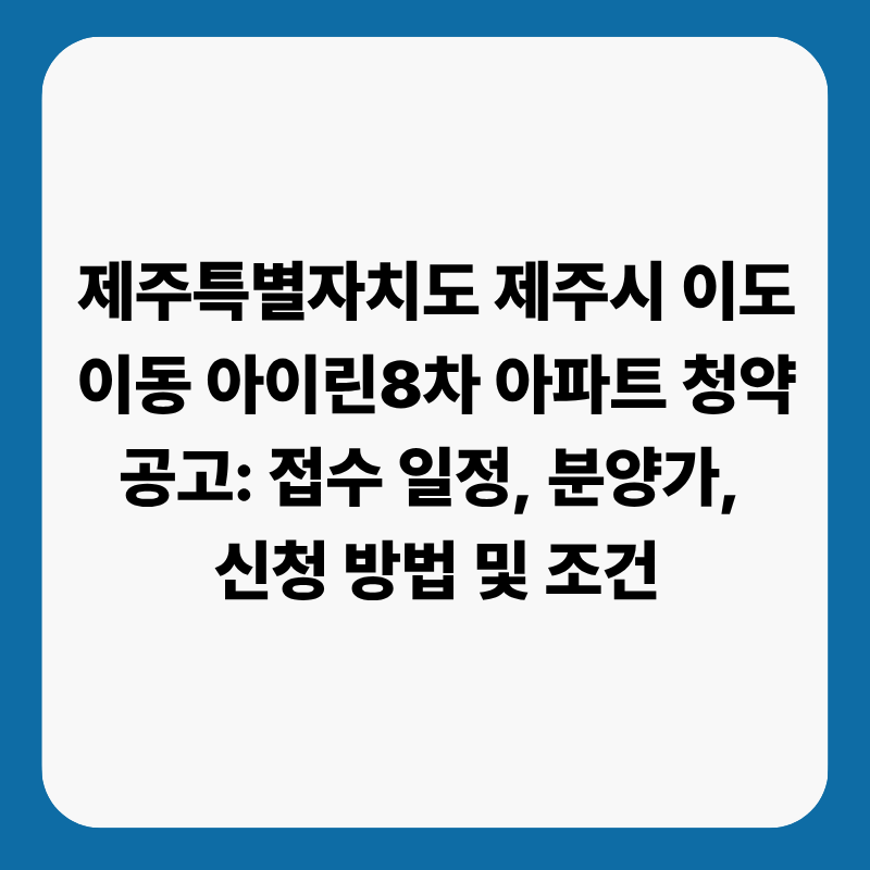 제주특별자치도 제주시 이도이동 아이린8차 아파트 청약 공고: 접수 일정, 분양가, 신청 방법....