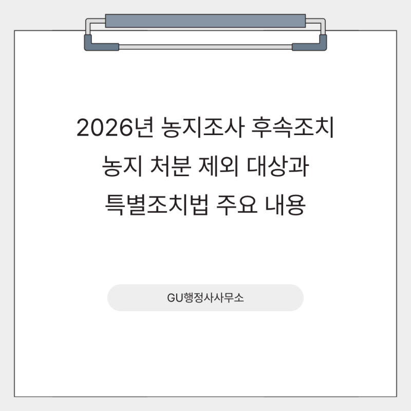 2026년 농지조사 후속조치, 농지 처분 제외 대상과 특별조치법 주요 내용