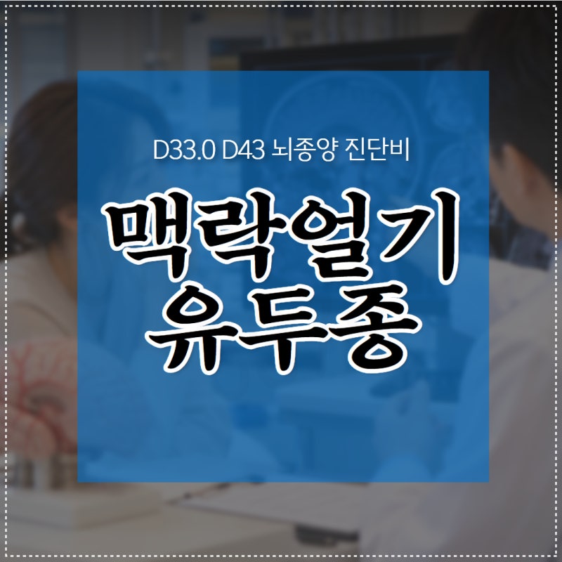 맥락얼기유두종 D33.0 D43 뇌종양 진단비 보험금 WHO 등급과 행동양식이 갈리는 지점