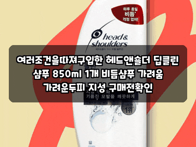 여러조건을따져구입한 헤드앤숄더 딥클린 샴푸 850ml 1개 비듬샴푸 가려움 가려운두피 지성 ....