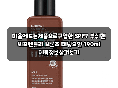 마음에드는제품으로구입한 SPF7 부쉬맨 씨프렌들리 브론즈 태닝오일 190ml 제품정보살펴보기