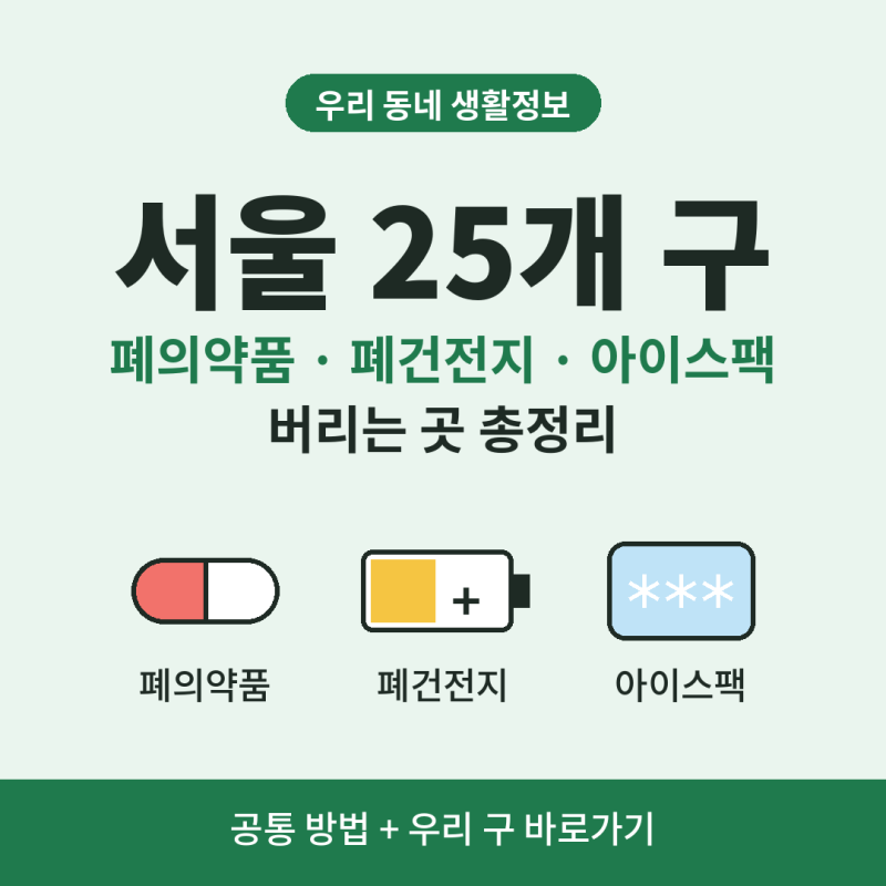 서울 폐의약품·폐건전지·아이스팩 버리는 곳 총정리. 25개 구 공통 방법, 우리 구 바로가기