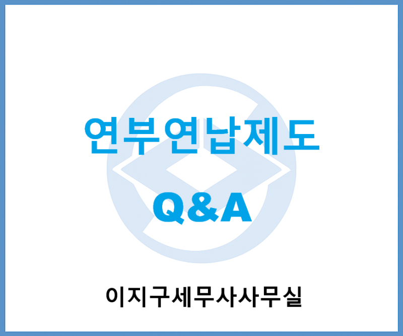 질문과 답변으로 상속세 및 증여세 연부연납에 대해 알아봅니다.