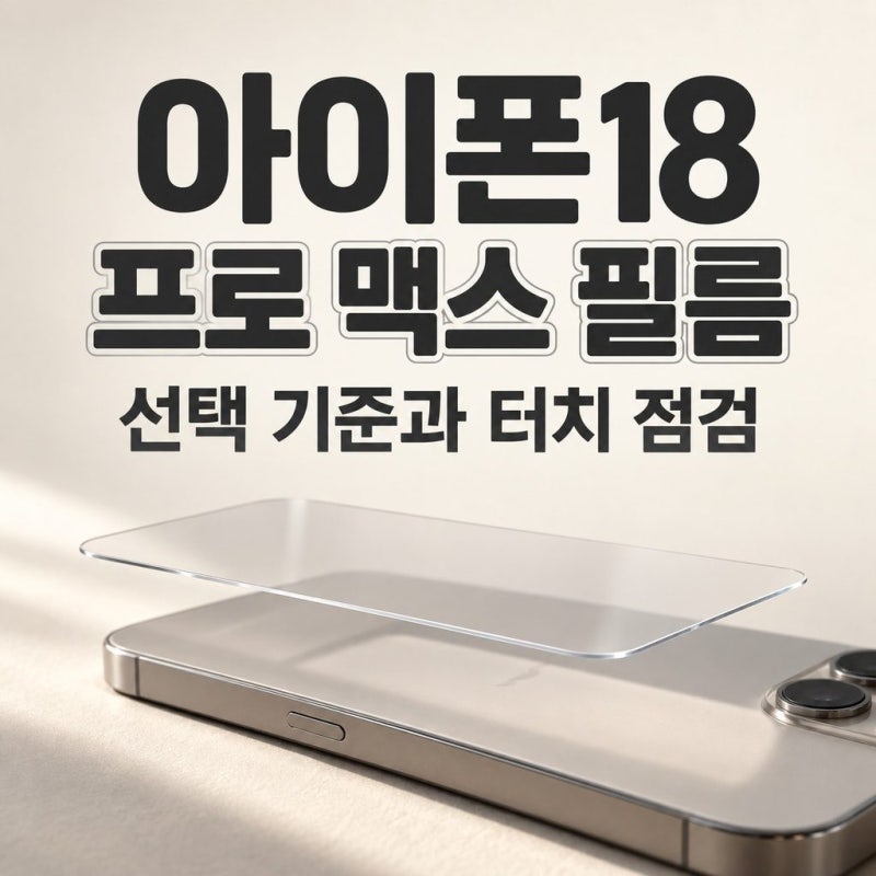 아이폰18 프로 맥스 필름, 투명·AR·사생활 보호 선택과 터치 문제 대처