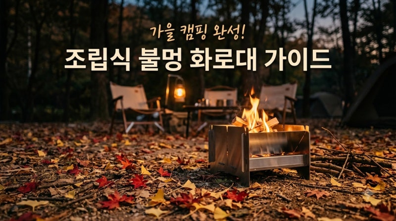 가을 감성 캠핑 화로대 추천 및 비교 가이드: 초경량·조립 편의성·안전 기준 총정리