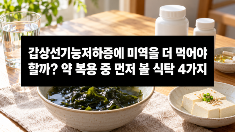 갑상선기능저하증에 미역을 더 먹어야 할까? 약 복용 중 먼저 볼 식탁 4가지