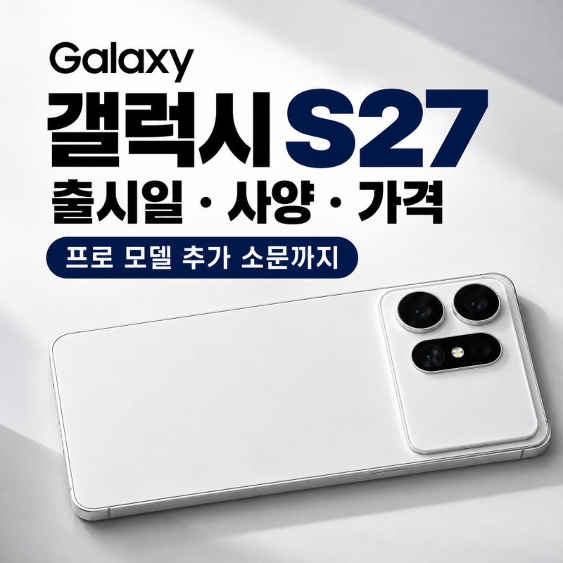 갤럭시 S27 출시일 사양 가격 총정리, 프로 모델 추가 소문까지